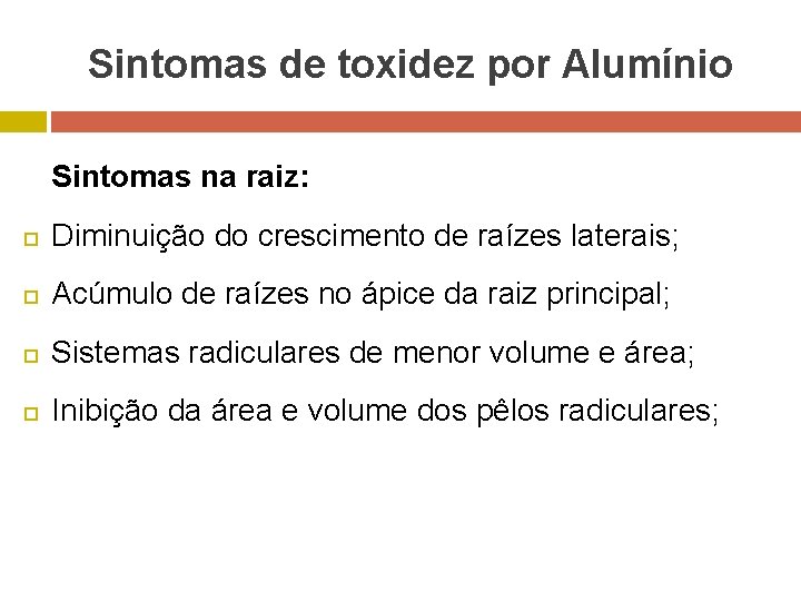 Sintomas de toxidez por Alumínio Sintomas na raiz: Diminuição do crescimento de raízes laterais;