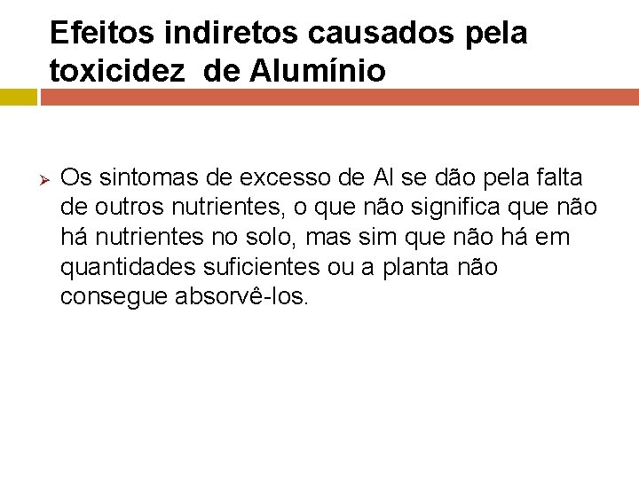 Efeitos indiretos causados pela toxicidez de Alumínio Ø Os sintomas de excesso de Al