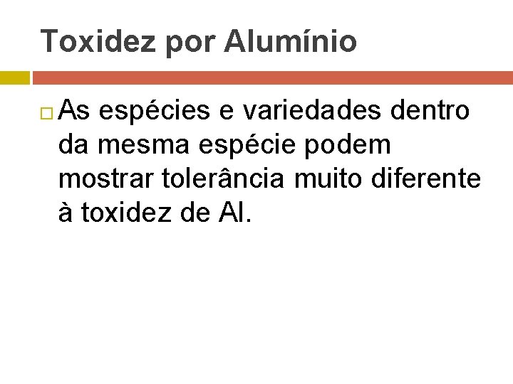 Toxidez por Alumínio As espécies e variedades dentro da mesma espécie podem mostrar tolerância