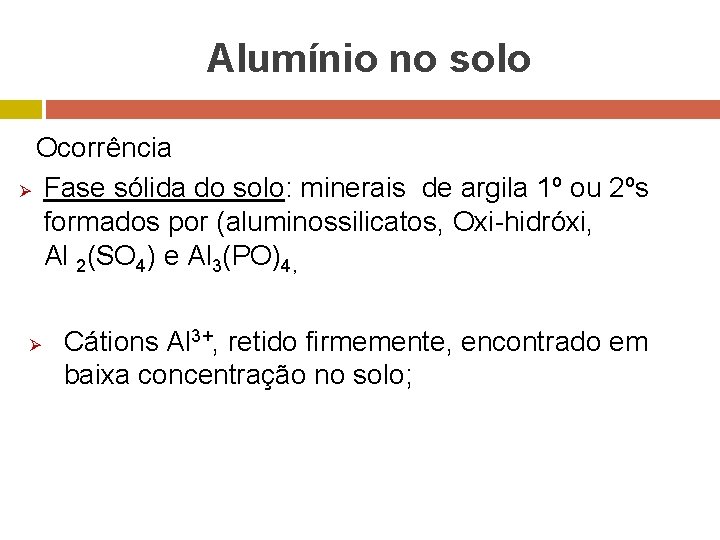 Alumínio no solo Ocorrência Ø Fase sólida do solo: minerais de argila 1º ou