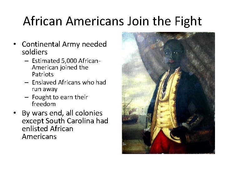 African Americans Join the Fight • Continental Army needed soldiers – Estimated 5, 000