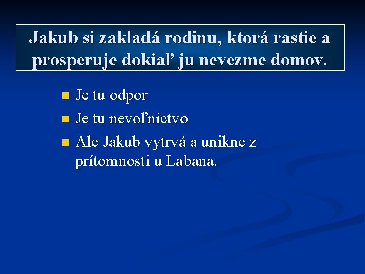 Jakub si zakladá rodinu, ktorá rastie a prosperuje dokiaľ ju nevezme domov. Je tu