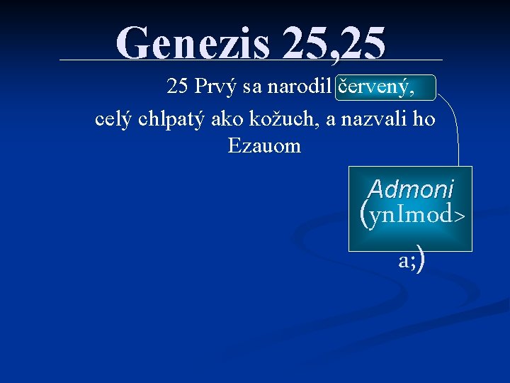 Genezis 25, 25 25 Prvý sa narodil červený, celý chlpatý ako kožuch, a nazvali