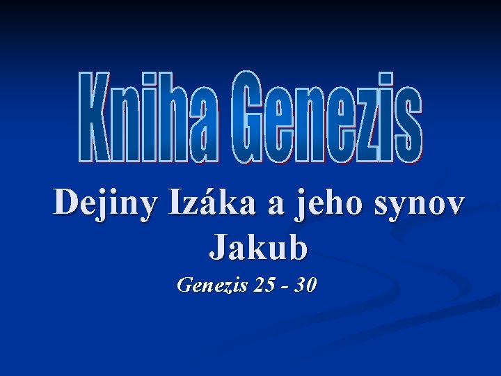 Dejiny Izáka a jeho synov Jakub Genezis 25 - 30 