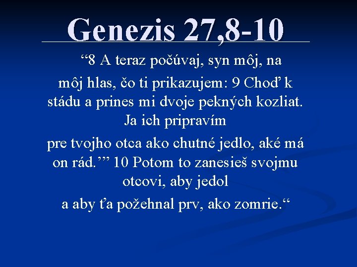 Genezis 27, 8 -10 “ 8 A teraz počúvaj, syn môj, na môj hlas,