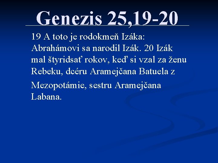 Genezis 25, 19 -20 19 A toto je rodokmeň Izáka: Abrahámovi sa narodil Izák.