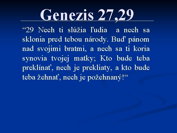 Genezis 27, 29 “ 29 Nech ti slúžia ľudia a nech sa sklonia pred