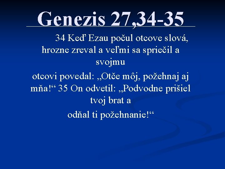 Genezis 27, 34 -35 34 Keď Ezau počul otcove slová, hrozne zreval a veľmi
