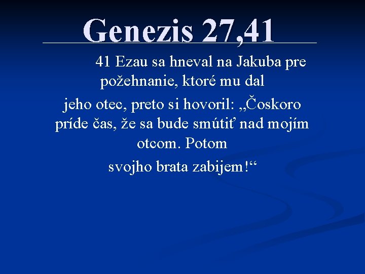 Genezis 27, 41 41 Ezau sa hneval na Jakuba pre požehnanie, ktoré mu dal