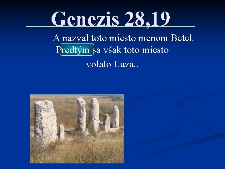 Genezis 28, 19 A nazval toto miesto menom Betel. Predtým sa však toto miesto