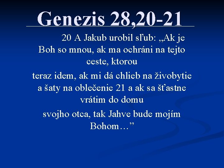 Genezis 28, 20 -21 20 A Jakub urobil sľub: „Ak je Boh so mnou,