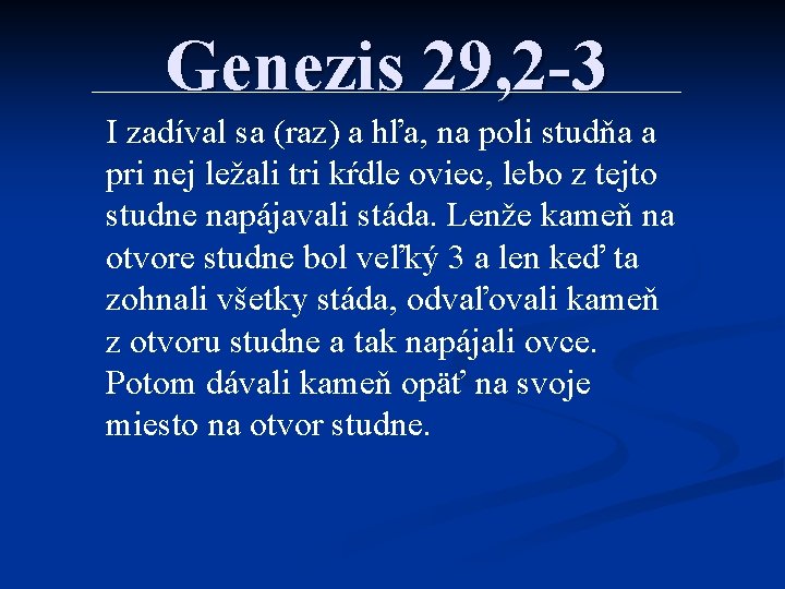 Genezis 29, 2 -3 I zadíval sa (raz) a hľa, na poli studňa a