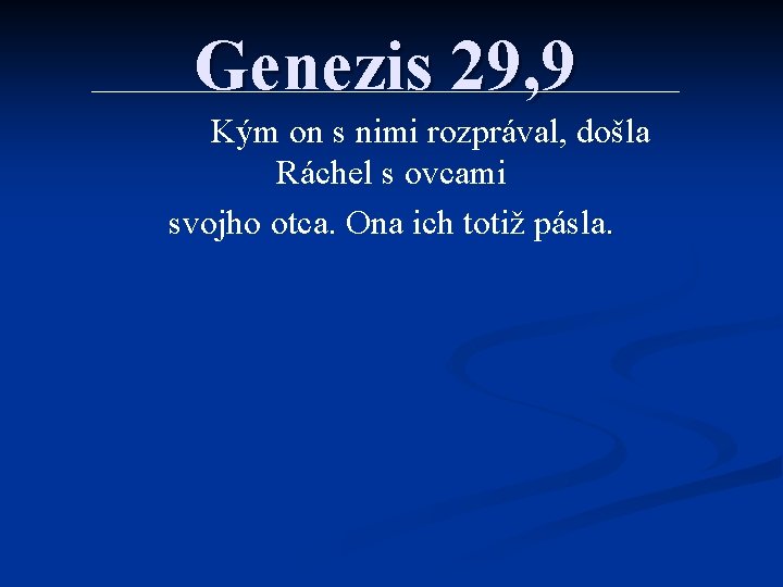 Genezis 29, 9 Kým on s nimi rozprával, došla Ráchel s ovcami svojho otca.