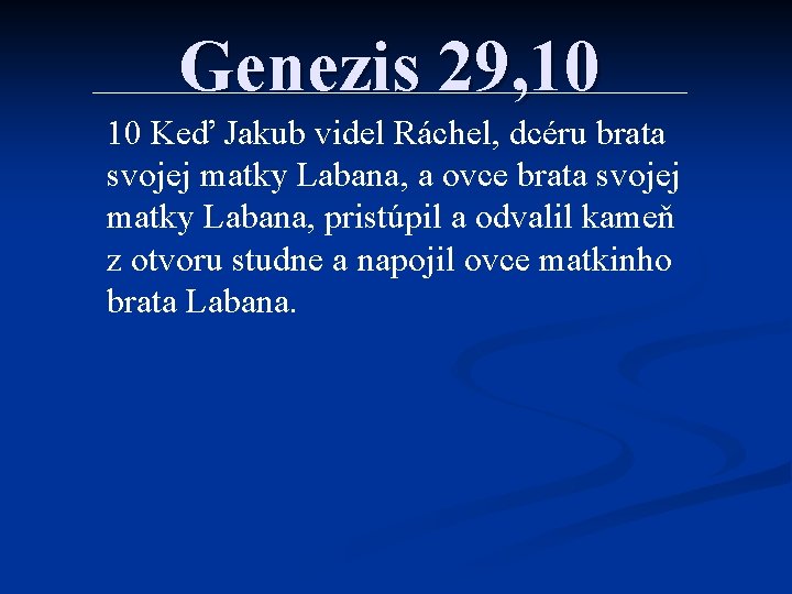 Genezis 29, 10 10 Keď Jakub videl Ráchel, dcéru brata svojej matky Labana, a