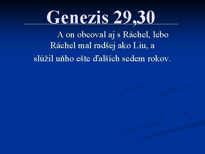 Genezis 29, 30 A on obcoval aj s Ráchel, lebo Ráchel mal radšej ako