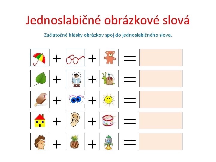 Jednoslabičné obrázkové slová Začiatočné hlásky obrázkov spoj do jednoslabičného slova. v c c c