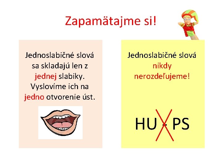 Zapamätajme si! Jednoslabičné slová sa skladajú len z jednej slabiky. Vyslovíme ich na jedno