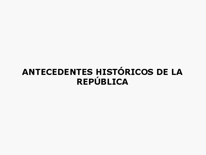 ANTECEDENTES HISTÓRICOS DE LA REPÚBLICA 