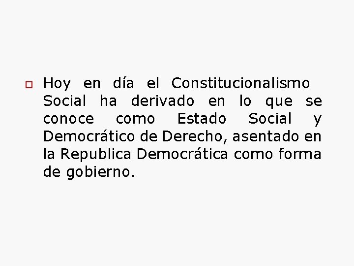 o Hoy en día el Constitucionalismo Social ha derivado en lo que se conoce