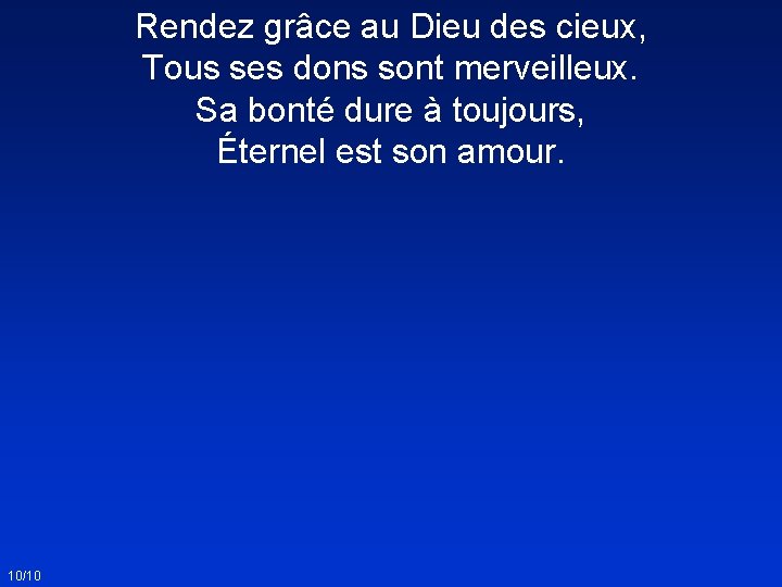 Rendez grâce au Dieu des cieux, Tous ses dons sont merveilleux. Sa bonté dure