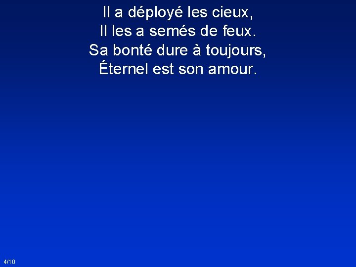 Il a déployé les cieux, Il les a semés de feux. Sa bonté dure