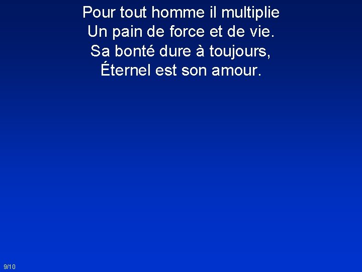 Pour tout homme il multiplie Un pain de force et de vie. Sa bonté