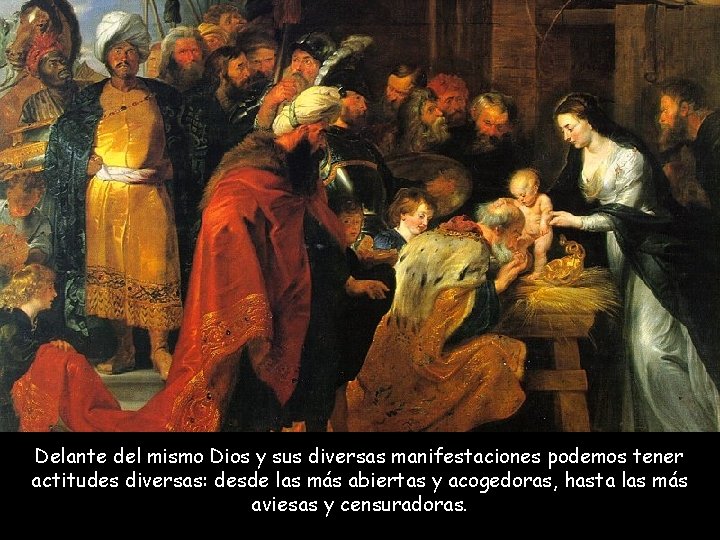 Delante del mismo Dios y sus diversas manifestaciones podemos tener actitudes diversas: desde las