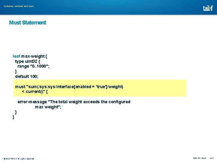 TUTORIAL: NETCONF AND YANG Must Statement leaf max-weight { type uint 32 { range TUTORIAL: NETCONF AND YANG Must Statement leaf max-weight { type uint 32 { range