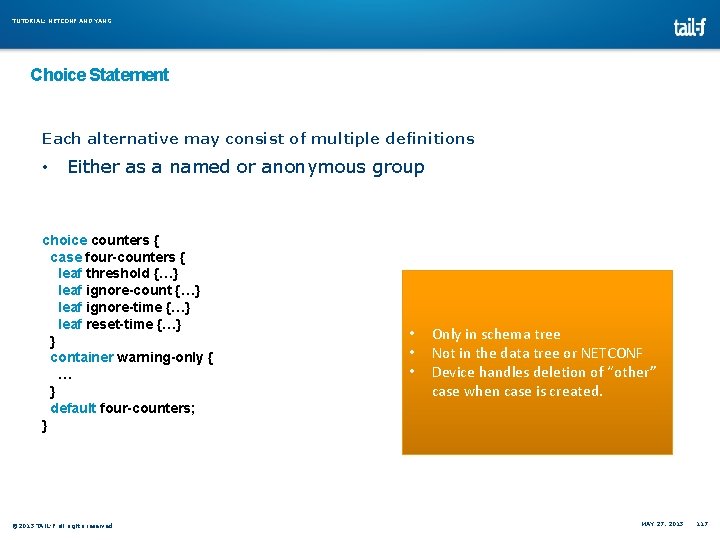 TUTORIAL: NETCONF AND YANG Choice Statement Each alternative may consist of multiple definitions • TUTORIAL: NETCONF AND YANG Choice Statement Each alternative may consist of multiple definitions •