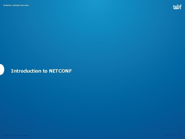 TUTORIAL: NETCONF AND YANG Introduction to NETCONF © 2013 TAIL-F all rights reserved MAY TUTORIAL: NETCONF AND YANG Introduction to NETCONF © 2013 TAIL-F all rights reserved MAY