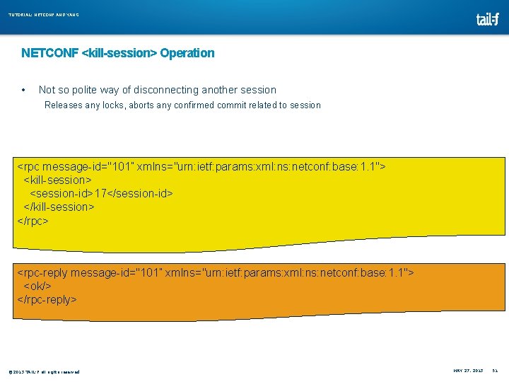 TUTORIAL: NETCONF AND YANG NETCONF <kill-session> Operation • Not so polite way of disconnecting TUTORIAL: NETCONF AND YANG NETCONF <kill-session> Operation • Not so polite way of disconnecting