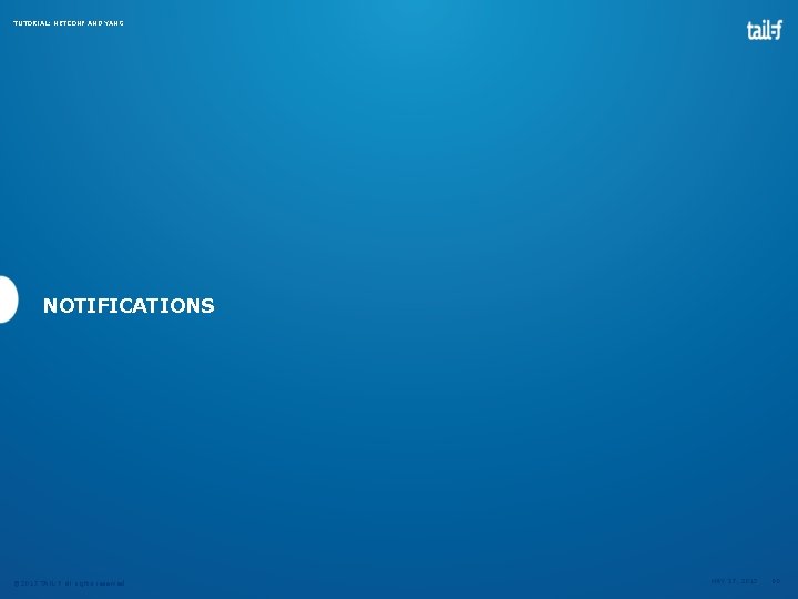 TUTORIAL: NETCONF AND YANG NOTIFICATIONS © 2013 TAIL-F all rights reserved MAY 27, 2013 TUTORIAL: NETCONF AND YANG NOTIFICATIONS © 2013 TAIL-F all rights reserved MAY 27, 2013