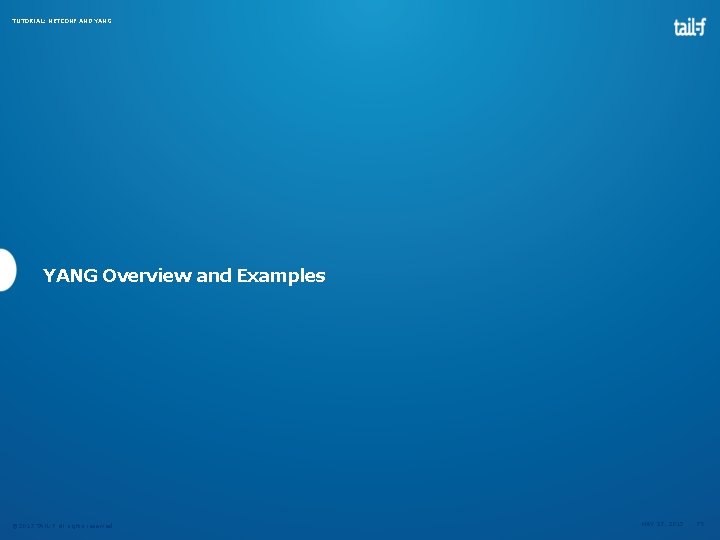 TUTORIAL: NETCONF AND YANG Overview and Examples © 2013 TAIL-F all rights reserved MAY TUTORIAL: NETCONF AND YANG Overview and Examples © 2013 TAIL-F all rights reserved MAY