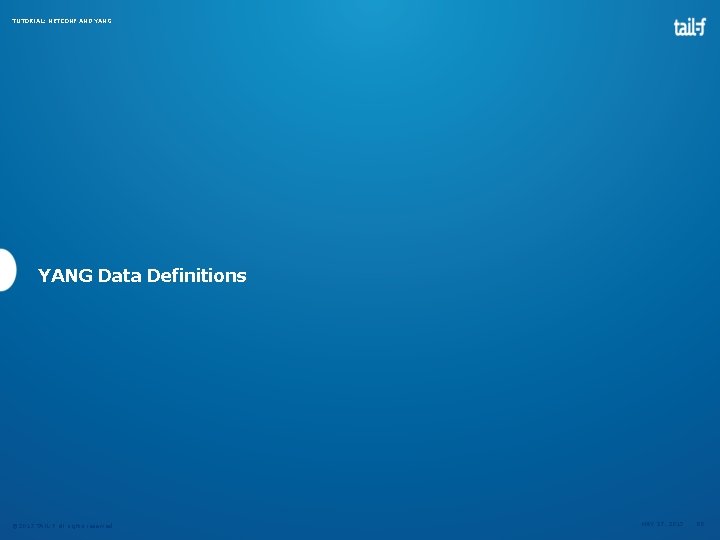 TUTORIAL: NETCONF AND YANG Data Definitions © 2013 TAIL-F all rights reserved MAY 27, TUTORIAL: NETCONF AND YANG Data Definitions © 2013 TAIL-F all rights reserved MAY 27,