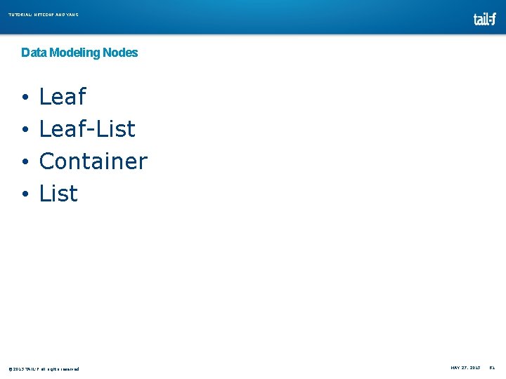 TUTORIAL: NETCONF AND YANG Data Modeling Nodes • • Leaf-List Container List © 2013 TUTORIAL: NETCONF AND YANG Data Modeling Nodes • • Leaf-List Container List © 2013
