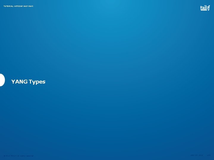 TUTORIAL: NETCONF AND YANG Types © 2013 TAIL-F all rights reserved MAY 27, 2013 TUTORIAL: NETCONF AND YANG Types © 2013 TAIL-F all rights reserved MAY 27, 2013
