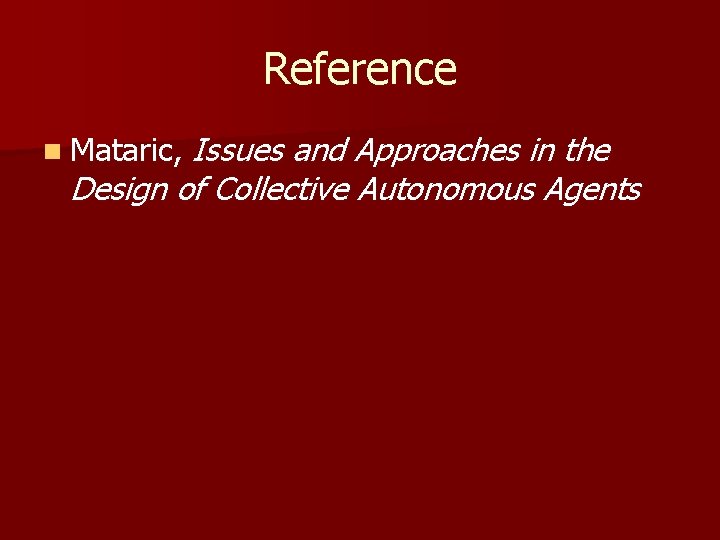 Reference Issues and Approaches in the Design of Collective Autonomous Agents n Mataric, 