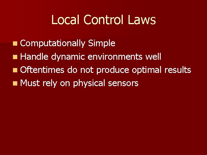 Local Control Laws n Computationally Simple n Handle dynamic environments well n Oftentimes do