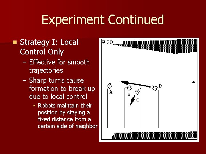 Experiment Continued n Strategy I: Local Control Only – Effective for smooth trajectories –