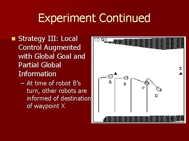 Experiment Continued n Strategy III: Local Control Augmented with Global Goal and Partial Global