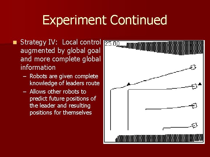 Experiment Continued n Strategy IV: Local control augmented by global goal and more complete