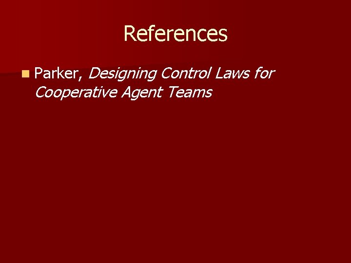 References Designing Control Laws for Cooperative Agent Teams n Parker, 