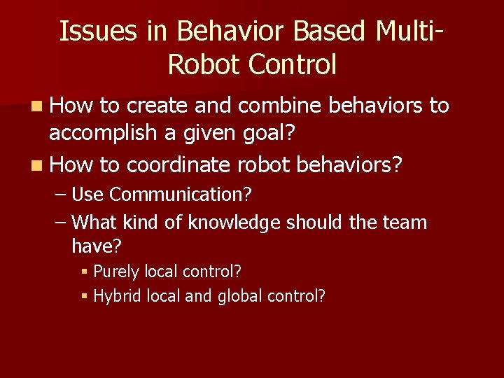 Issues in Behavior Based Multi. Robot Control n How to create and combine behaviors