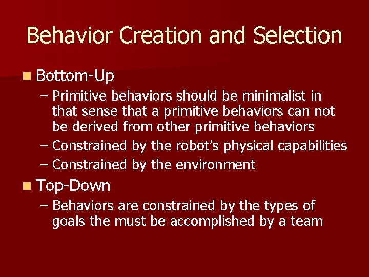 Behavior Creation and Selection n Bottom-Up – Primitive behaviors should be minimalist in that