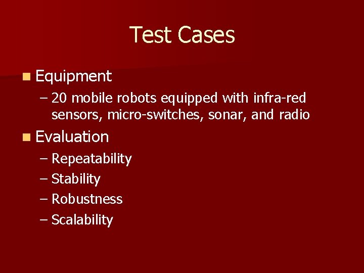 Test Cases n Equipment – 20 mobile robots equipped with infra-red sensors, micro-switches, sonar,