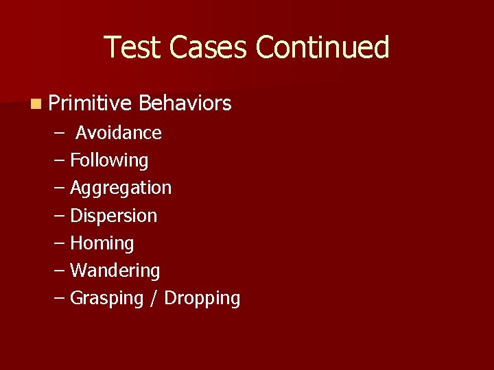 Test Cases Continued n Primitive Behaviors – Avoidance – Following – Aggregation – Dispersion