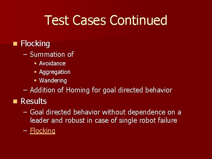 Test Cases Continued n Flocking – Summation of § § § Avoidance Aggregation Wandering