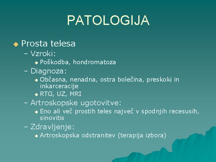 PATOLOGIJA u Prosta telesa – Vzroki: u Poškodba, hondromatoza – Diagnoza: u Občasna, nenadna,