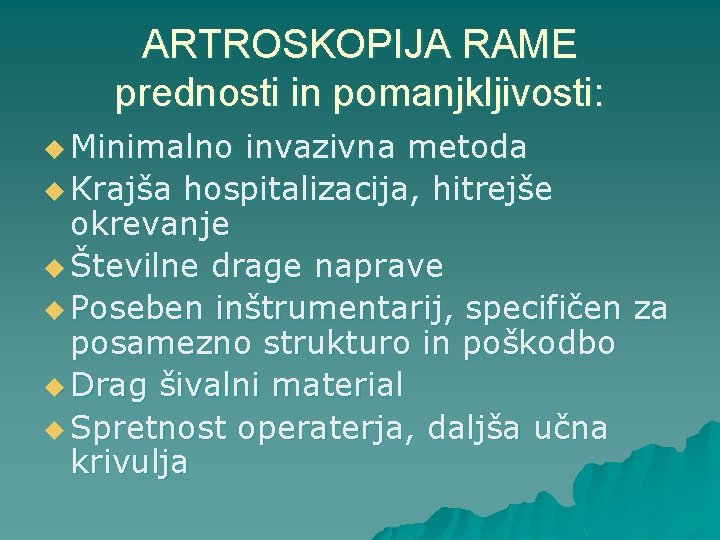 ARTROSKOPIJA RAME prednosti in pomanjkljivosti: u Minimalno invazivna metoda u Krajša hospitalizacija, hitrejše okrevanje