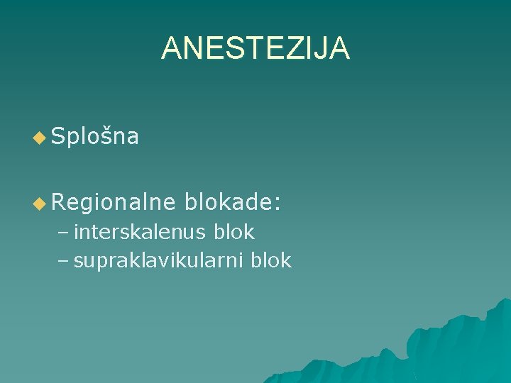 ANESTEZIJA u Splošna u Regionalne blokade: – interskalenus blok – supraklavikularni blok 